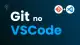 Como instalar e configurar o Git no VSCode